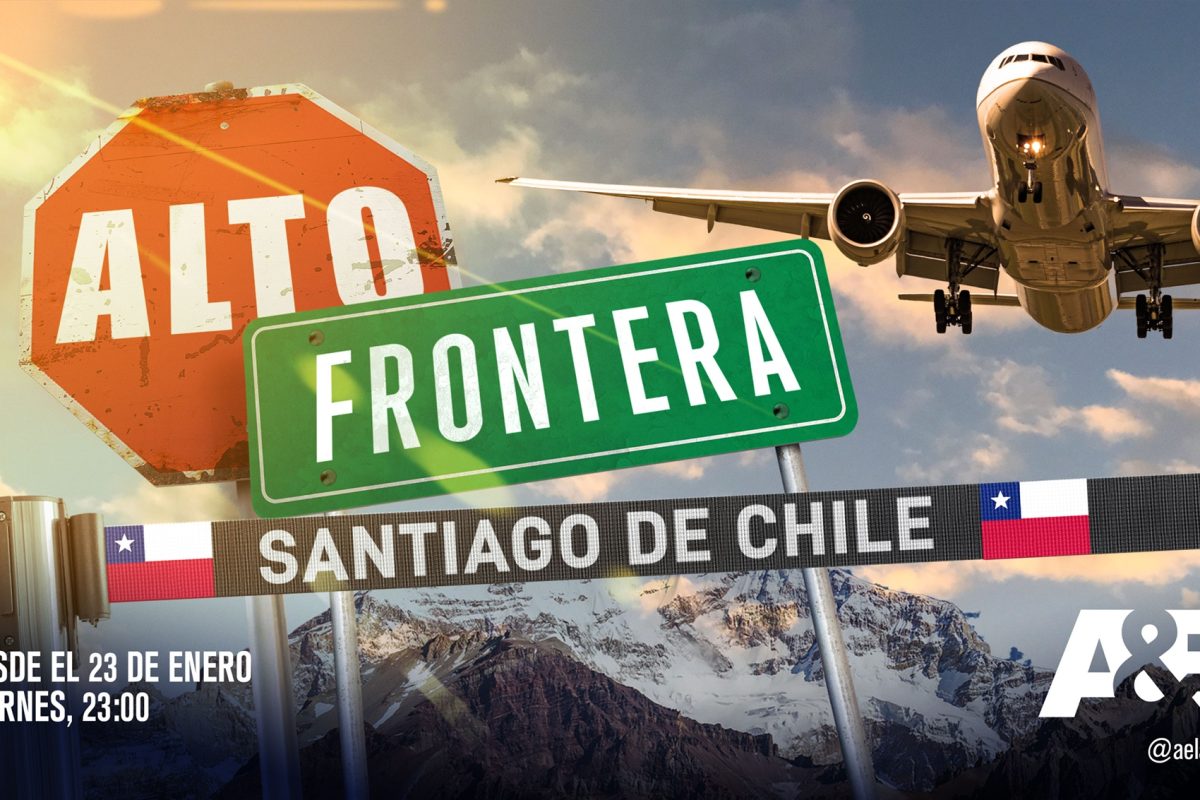 A&E ESTRENA «¡ALTO! FRONTERA: CHILE» -NUEVA TEMPORADA